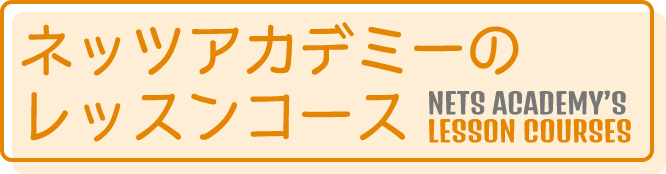 ネッツアカデミーのレッスンコースNETS ACADEMY’SLESSON COURSES